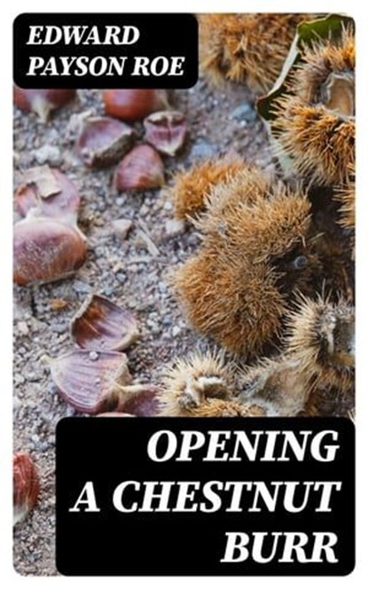 Opening a Chestnut Burr, Edward Payson Roe - Ebook - 8596547356271