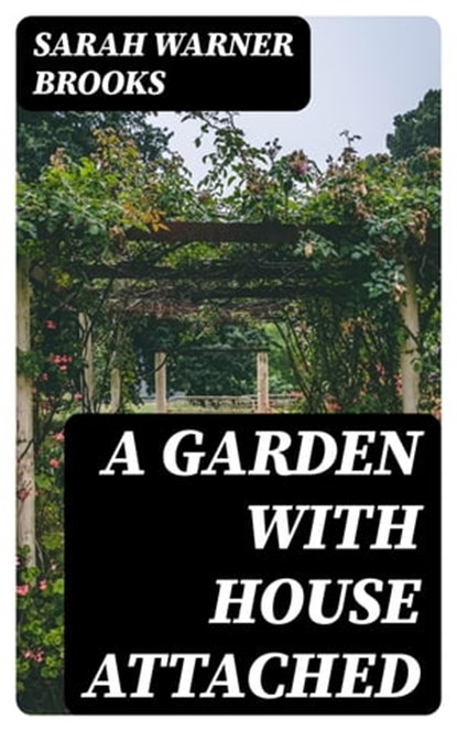 A Garden with House Attached, Sarah Warner Brooks - Ebook - 8596547360131
