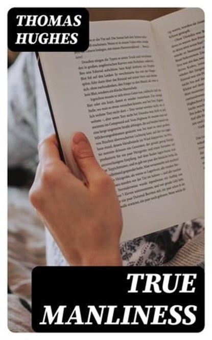 True Manliness, Thomas Hughes - Ebook - 8596547361206