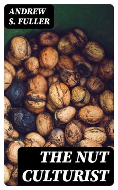 The Nut Culturist, Andrew S. Fuller - Ebook - 8596547361794