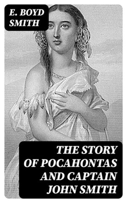 The Story of Pocahontas and Captain John Smith, E. Boyd Smith - Ebook - 8596547363347