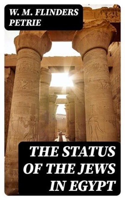 The Status of the Jews in Egypt, W. M. Flinders Petrie - Ebook - 8596547366164