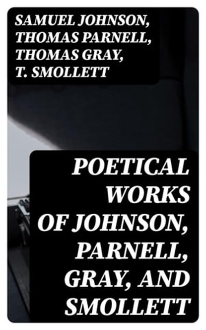 Poetical Works of Johnson, Parnell, Gray, and Smollett, Samuel Johnson ; Thomas Parnell ; Thomas Gray ; T. Smollett - Ebook - 8596547367840