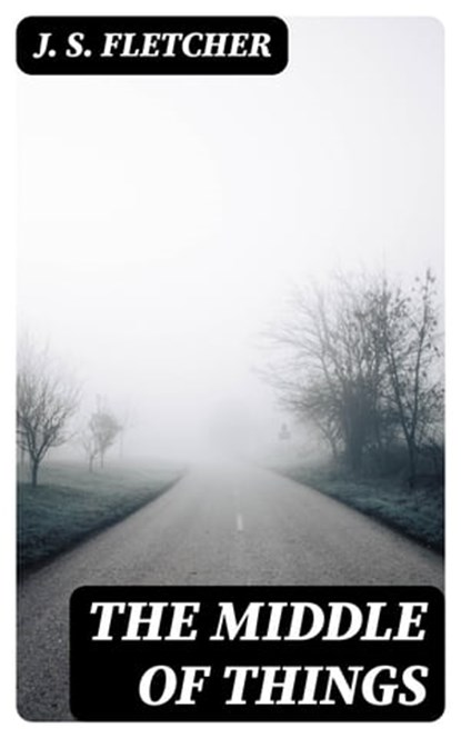 The Middle of Things, J. S. Fletcher - Ebook - 8596547368236