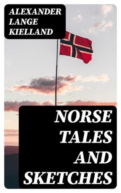 Norse Tales and Sketches, Alexander Lange Kielland - Ebook - 8596547368311