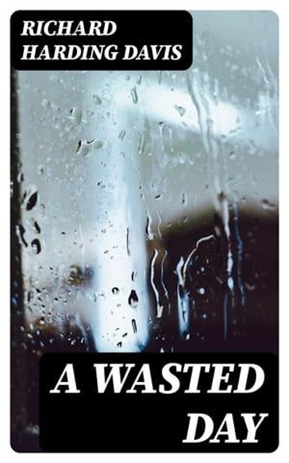 A Wasted Day, Richard Harding Davis - Ebook - 8596547368618