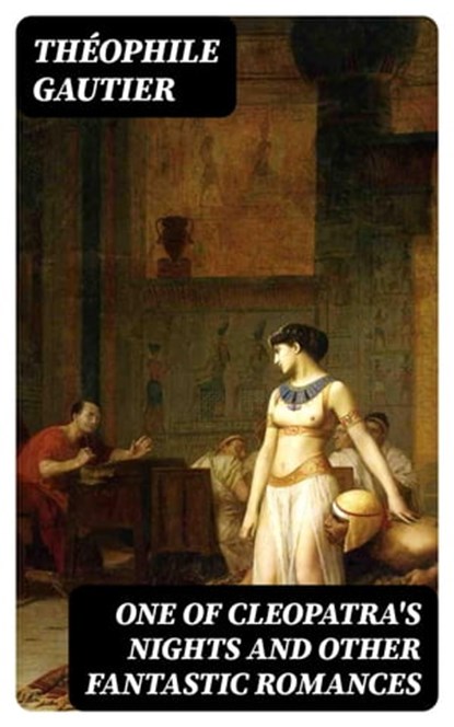 One of Cleopatra's Nights and Other Fantastic Romances, Théophile Gautier - Ebook - 8596547371113