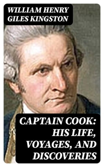 Captain Cook: His Life, Voyages, and Discoveries, William Henry Giles Kingston ; Bryce Emerson - Ebook - 8596547372431