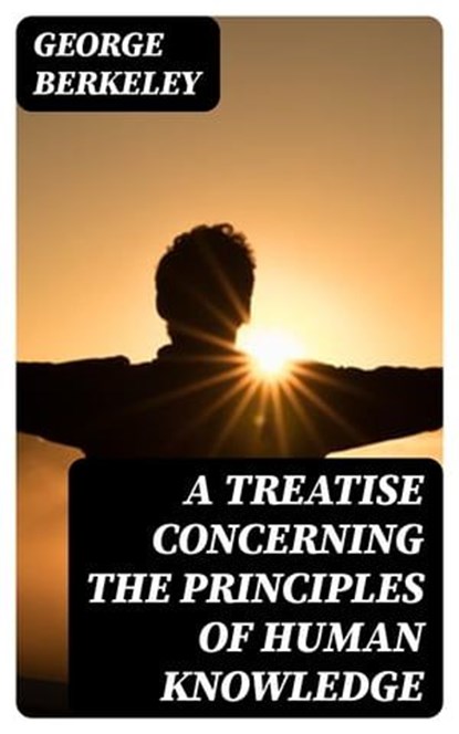 A Treatise Concerning the Principles of Human Knowledge, George Berkeley - Ebook - 8596547373742