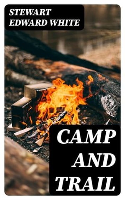 Camp and Trail, Stewart Edward White - Ebook - 8596547374015