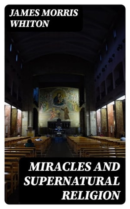 Miracles and Supernatural Religion, James Morris Whiton - Ebook - 8596547374176