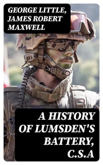 A History of Lumsden's Battery, C.S.A, George Little ; James Robert Maxwell - Ebook - 8596547374688