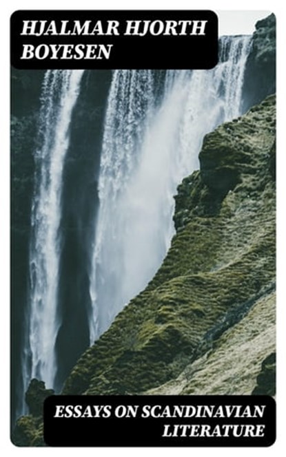 Essays on Scandinavian Literature, Hjalmar Hjorth Boyesen - Ebook - 8596547374725