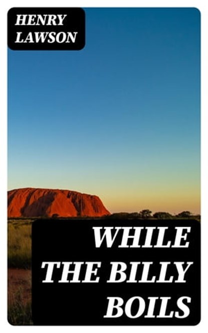 While the Billy Boils, Henry Lawson - Ebook - 8596547376842