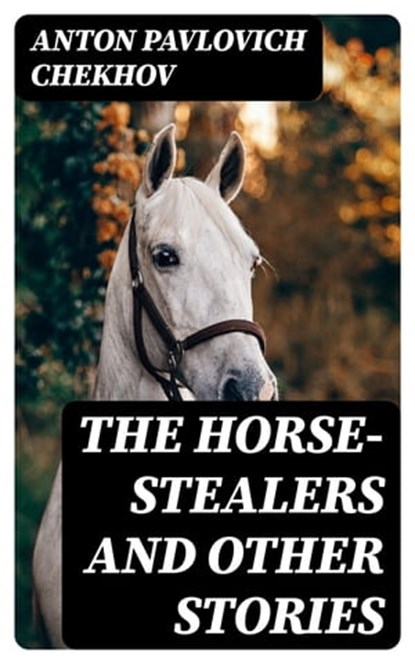 The Horse-Stealers and Other Stories, Anton Pavlovich Chekhov - Ebook - 8596547377702