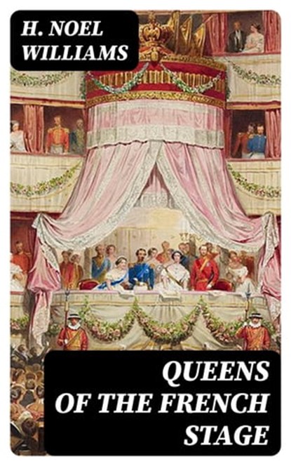 Queens of the French Stage, H. Noel Williams - Ebook - 8596547380191