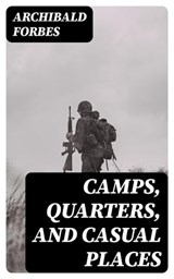 Camps, Quarters, and Casual Places - Archibald Forbes - 8596547380337