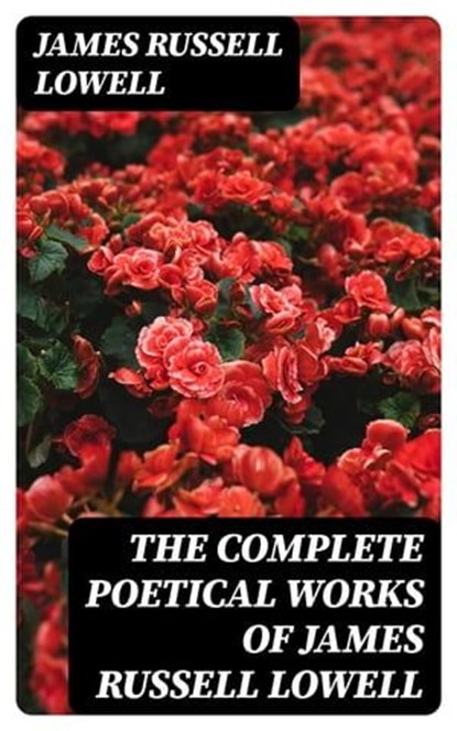The Complete Poetical Works of James Russell Lowell, James Russell Lowell - Ebook - 8596547380443