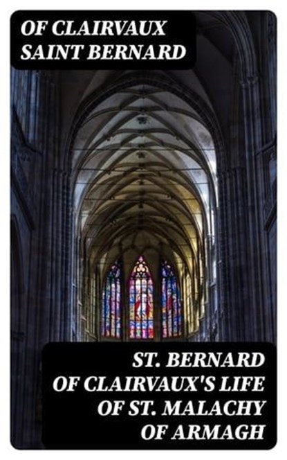 St. Bernard of Clairvaux's Life of St. Malachy of Armagh, Of Clairvaux Saint Bernard - Ebook - 8596547381143
