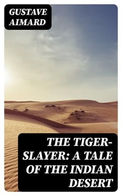 The Tiger-Slayer: A Tale of the Indian Desert, Gustave Aimard - Ebook - 8596547381198