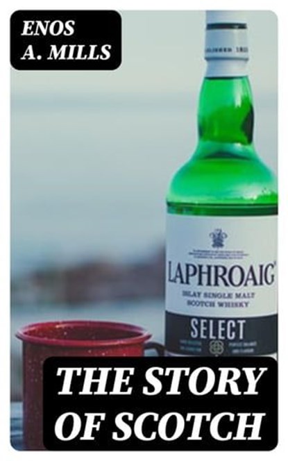 The Story of Scotch, Enos A. Mills - Ebook - 8596547383468