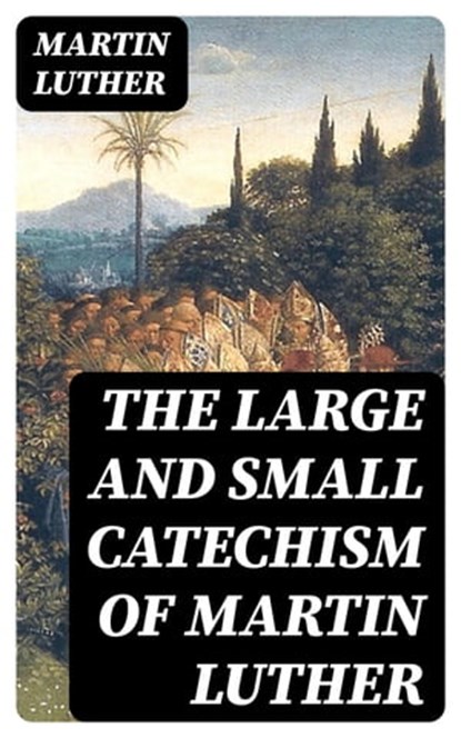 The Large and Small Catechism of Martin Luther, Martin Luther ; Hannah Nolan - Ebook - 8596547385684