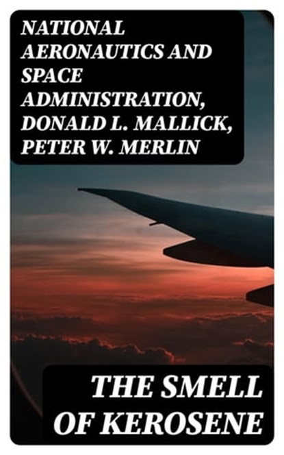The Smell of Kerosene, National Aeronautics and Space Administration ; Donald L. Mallick ; Peter W. Merlin - Ebook - 8596547385752