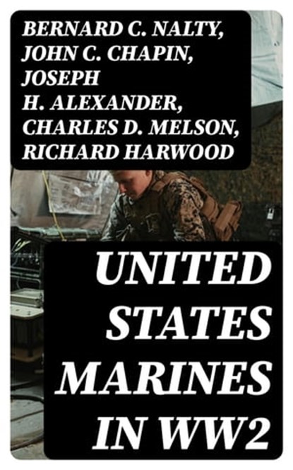 United States Marines in WW2, Bernard C. Nalty ; John C. Chapin ; Joseph H. Alexander ; Charles D. Melson ; Richard Harwood ; Gordon D. Gayle ; Cyril J. O'Brien ; J. Michael Wenger ; Harry W. Edwards ; James A. Donovan ; Robert J. Cressman ; J. Michael Miller ; Henry I. Shaw Jr. ; Cha - Ebook - 8596547386247
