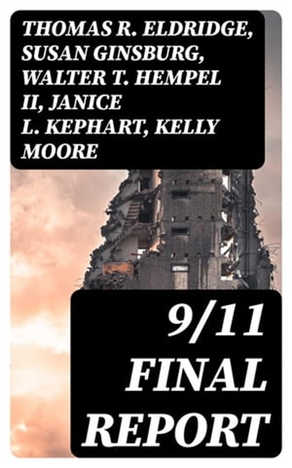 9/11 Final Report, Thomas R. Eldridge ; Susan Ginsburg ; Walter T. Hempel II ; Janice L. Kephart ; Kelly Moore ; Joanne M. Accolla ; The National Commission on Terrorist Attacks Upon the United State - Ebook - 8596547387251