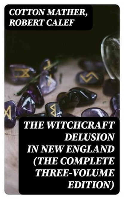 The Witchcraft Delusion in New England (The Complete Three-Volume Edition), Cotton Mather ; Robert Calef - Ebook - 8596547387466