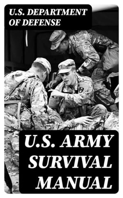 U.S. Army Survival Manual, U.S. Department of Defense - Ebook - 8596547387497