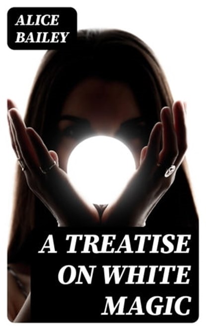 A Treatise on White Magic, Alice Bailey ; Hannah Nolan - Ebook - 8596547388920