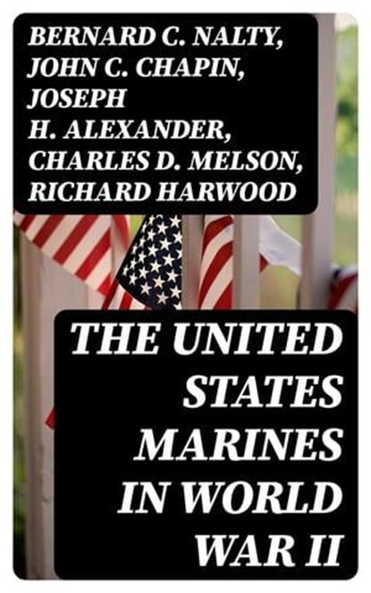 The United States Marines in World War II, Bernard C. Nalty ; John C. Chapin ; Joseph H. Alexander ; Charles D. Melson ; Richard Harwood ; Gordon D. Gayle ; Cyril J. O'Brien ; J. Michael Wenger ; Harry W. Edwards ; James A. Donovan ; Robert J. Cressman ; J. Michael Miller ; Henry I. Shaw Jr. ; Cha - Ebook - 8596547389071