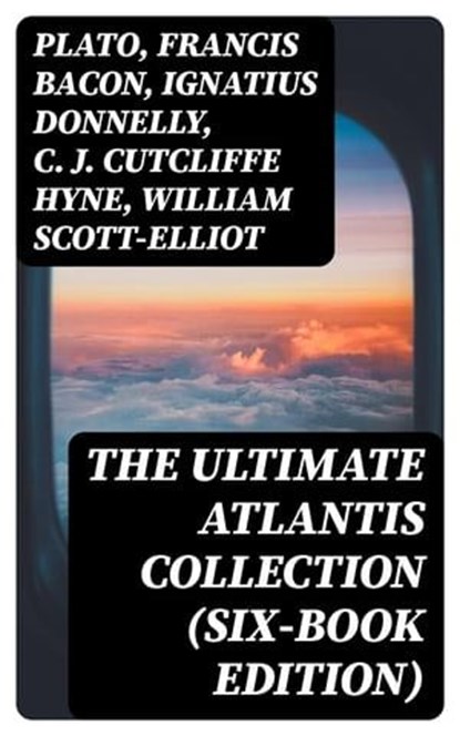 The Ultimate Atlantis Collection (Six-Book Edition), Plato ; Francis Bacon ; Ignatius Donnelly ; C. J. Cutcliffe Hyne ; William Scott-Elliot - Ebook - 8596547390862