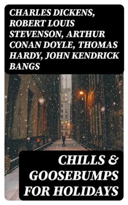 Chills & Goosebumps for Holidays, Charles Dickens ; Robert Louis Stevenson ; Arthur Conan Doyle ; Thomas Hardy ; John Kendrick Bangs ; Nathaniel Hawthorne ; Grant Allen ; Wilkie Collins ; O. Henry ; Saki ; William Douglas O'Connor ; Catherine Crowe ; Louisa M. Alcott ; M.R. James ; G.K. C - Ebook - 8596547391289