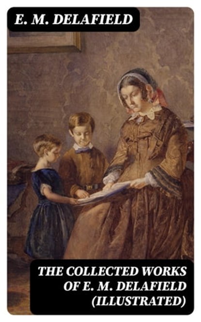 The Collected Works of E. M. Delafield (Illustrated), E. M. Delafield - Ebook - 8596547391517