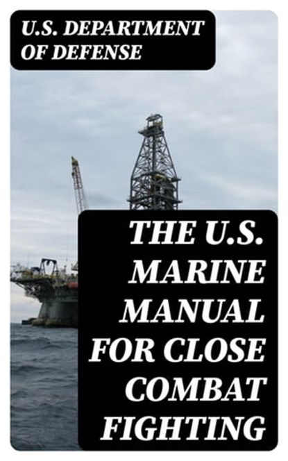 The U.S. Marine Manual for Close Combat Fighting, U.S. Department of Defense - Ebook - 8596547391784
