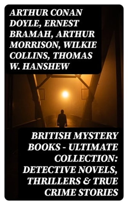 British Mystery Books - Ultimate Collection: Detective Novels, Thrillers & True Crime Stories, Arthur Conan Doyle ; Ernest Bramah ; Arthur Morrison ; Wilkie Collins ; Thomas W. Hanshew ; Edgar Wallace ; Frank Froest ; J. S. Fletcher ; C. N. Williamson ; A. M. Williamson ; R. Austin Freeman ; E. W. Hornung ; G. K. Chesterton ; H. C. McNeile ; Victor - Ebook - 8596547392231