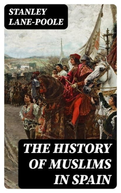 The History of Muslims in Spain, Stanley Lane-Poole - Ebook - 8596547392491