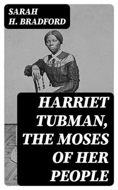 Harriet Tubman, The Moses of Her People, Sarah H. Bradford - Ebook - 8596547392507