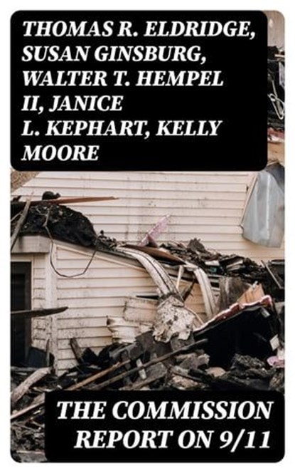 The Commission Report on 9/11, Thomas R. Eldridge ; Susan Ginsburg ; Walter T. Hempel II ; Janice L. Kephart ; Kelly Moore ; Joanne M. Accolla ; The National Commission on Terrorist Attacks Upon the United States - Ebook - 8596547392590