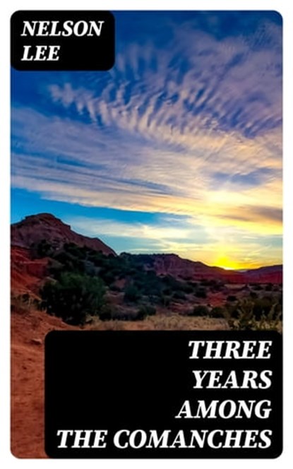 Three Years Among the Comanches, Nelson Lee - Ebook - 8596547392880