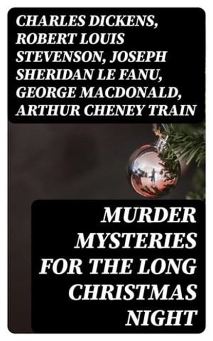 Murder Mysteries for the Long Christmas Night, Charles Dickens ; Robert Louis Stevenson ; Joseph Sheridan Le Fanu ; George MacDonald ; Arthur Cheney Train ; Arthur Conan Doyle ; Thomas Hardy ; John Kendrick Bangs ; Nathaniel Hawthorne ; Grant Allen ; Wilkie Collins ; Saki ; Fergus Hume ; Edgar Wallace - Ebook - 8596547393009