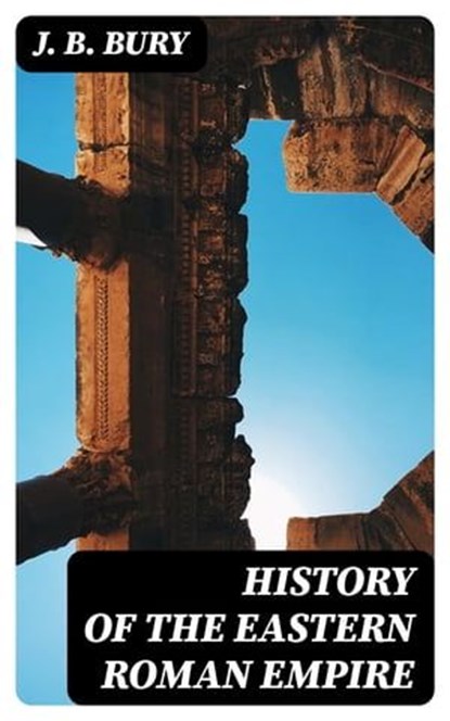 History of the Eastern Roman Empire, J. B. Bury - Ebook - 8596547393320