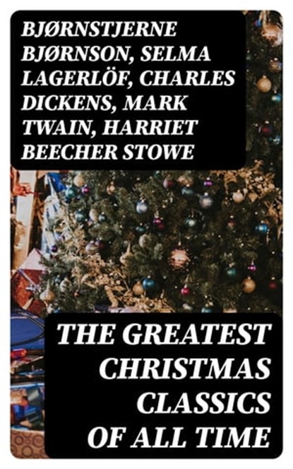 The Greatest Christmas Classics of All Time, Bjørnstjerne Bjørnson ; Selma Lagerlöf ; Charles Dickens ; Mark Twain ; Harriet Beecher Stowe ; Robert Louis Stevenson ; Henry Wadsworth Longfellow ; Max Brand ; William Wordsworth ; Carolyn Wells ; Sophie May ; Louisa May Alcott ; Alphonse Daudet ; Willi - Ebook - 8596547393375
