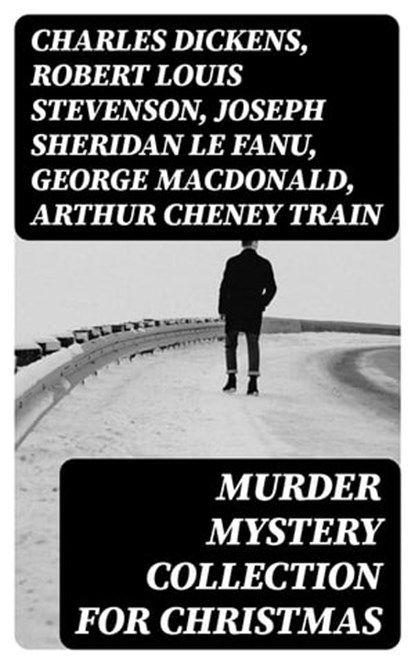 Murder Mystery Collection for Christmas, Charles Dickens ; Robert Louis Stevenson ; Joseph Sheridan Le Fanu ; George MacDonald ; Arthur Cheney Train ; Arthur Conan Doyle ; Thomas Hardy ; John Kendrick Bangs ; Robert Barr ; Nathaniel Hawthorne ; Grant Allen ; Wilkie Collins ; O. Henry ; Saki ; Fe - Ebook - 8596547394433