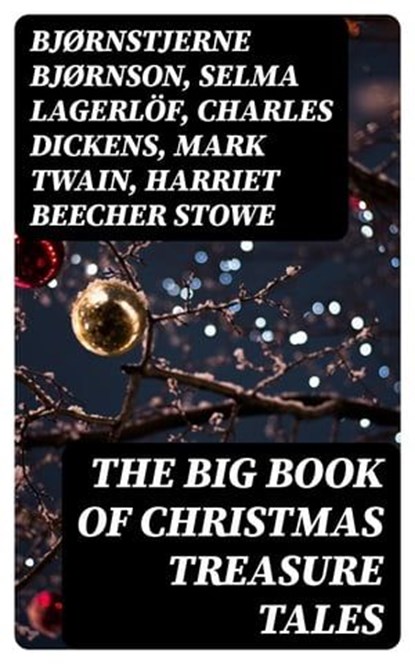 The Big Book of Christmas Treasure Tales, Bjørnstjerne Bjørnson ; Selma Lagerlöf ; Charles Dickens ; Mark Twain ; Harriet Beecher Stowe ; Martin Luther ; Robert Louis Stevenson ; William Shakespeare ; Henry Wadsworth Longfellow ; Max Brand ; William Wordsworth ; Carolyn Wells ; Charles Mackay ; J - Ebook - 8596547394464