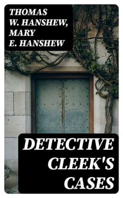 Detective Cleek's Cases, Thomas W. Hanshew ; Mary E. Hanshew - Ebook - 8596547395423