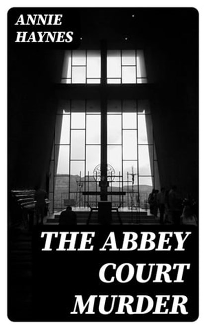 The Abbey Court Murder, Annie Haynes - Ebook - 8596547396123