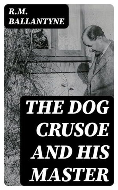 The Dog Crusoe and His Master, R.M. Ballantyne - Ebook - 8596547396611